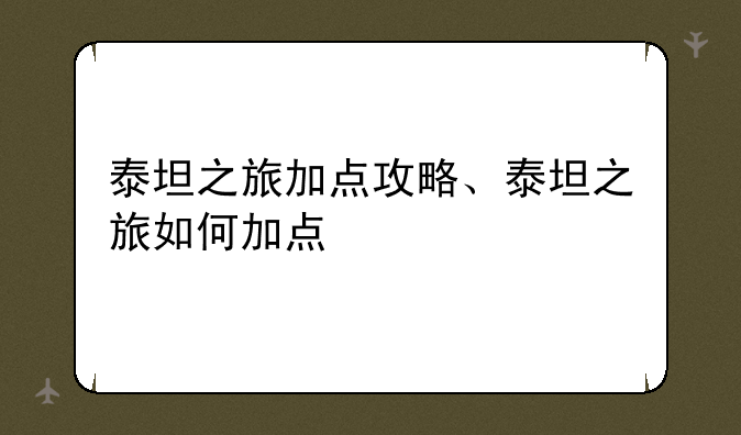 泰坦之旅加点攻略、泰坦之旅如何加点