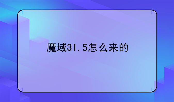 魔域31.5怎么来的