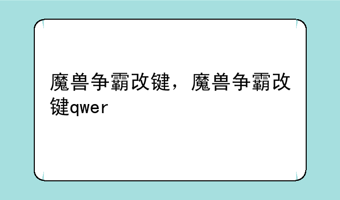 魔兽争霸改键，魔兽争霸改键qwer