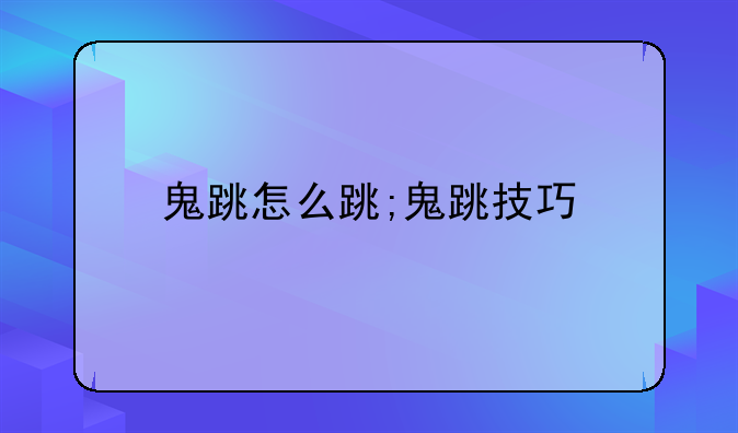 鬼跳怎么跳;鬼跳技巧