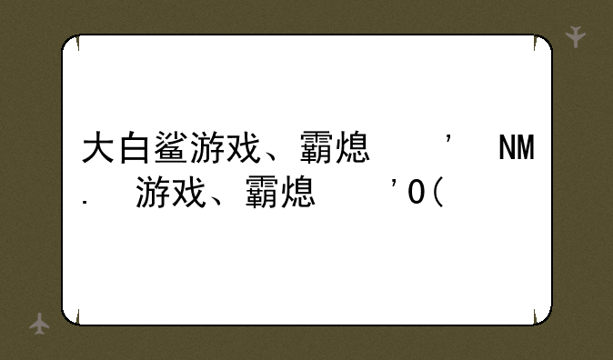 大白鲨游戏、霸王龙对战大白鲨游戏