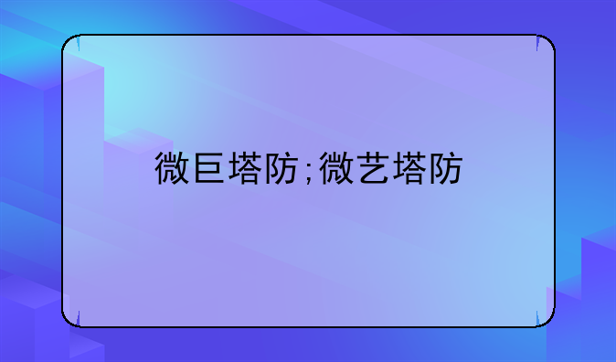 微巨塔防;微艺塔防