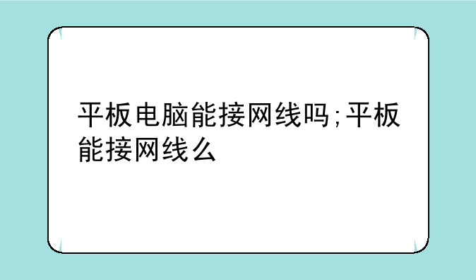 平板电脑能接网线吗;平板能接网线么