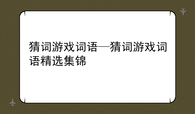 猜词游戏词语—猜词游戏词语精选集锦