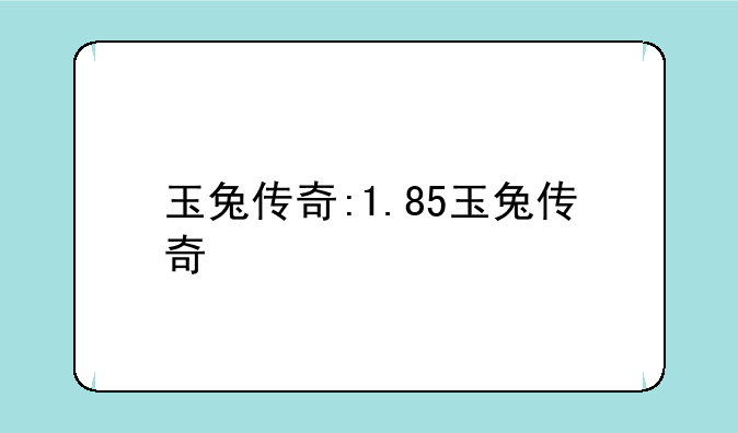 玉兔传奇:1.85玉兔传奇