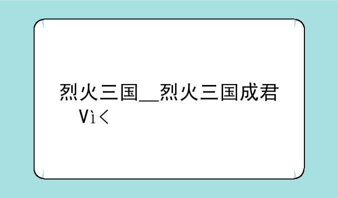 烈火三国__烈火三国成君忆