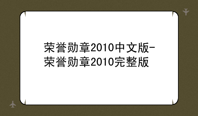 荣誉勋章2010中文版-荣誉勋章2010完整版