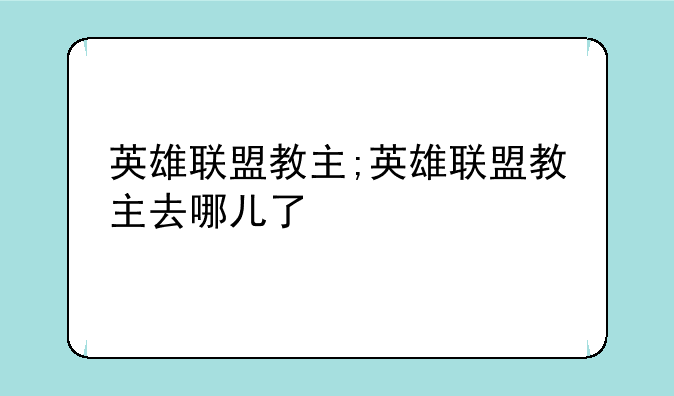 英雄联盟教主;英雄联盟教主去哪儿了