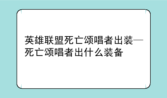 英雄联盟死亡颂唱者出装—死亡颂唱者出什么装备