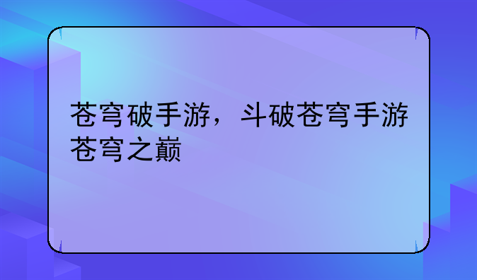 苍穹破手游，斗破苍穹手游苍穹之巅