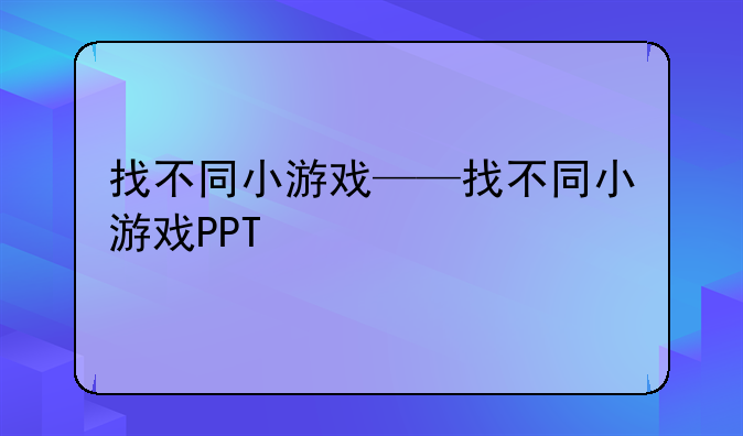 找不同小游戏——找不同小游戏PPT
