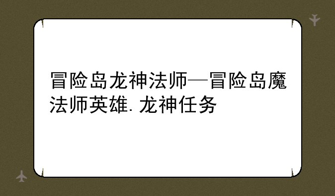 冒险岛龙神法师—冒险岛魔法师英雄.龙神任务
