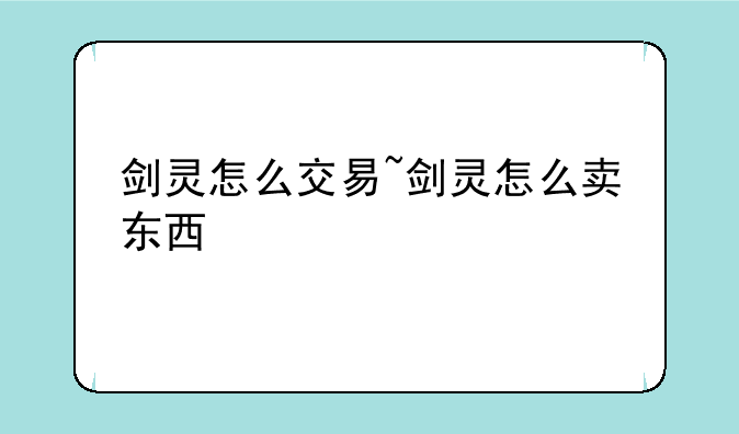 剑灵怎么交易~剑灵怎么卖东西