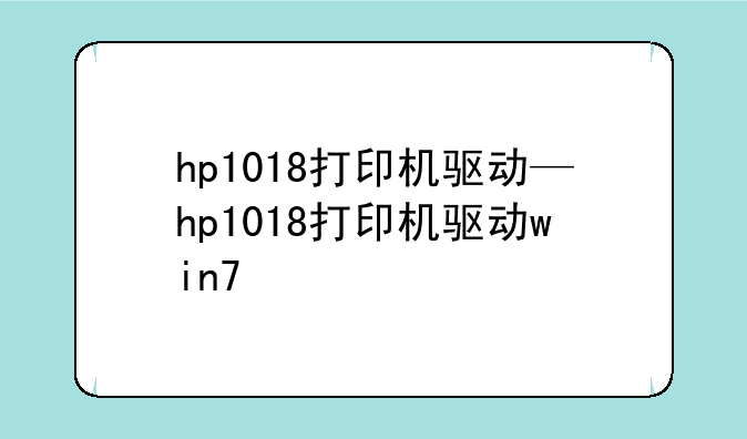 hp1018打印机驱动—hp1018打印机驱动win7