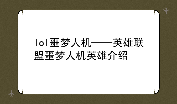 lol噩梦人机——英雄联盟噩梦人机英雄介绍