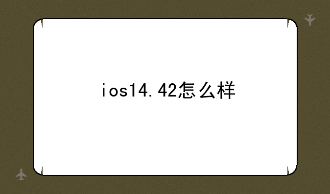 ios14.42怎么样